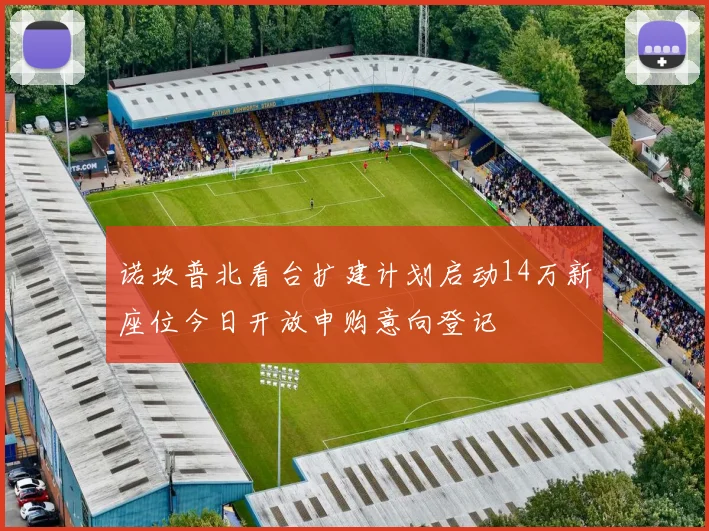 诺坎普北看台扩建计划启动14万新座位今日开放申购意向登记