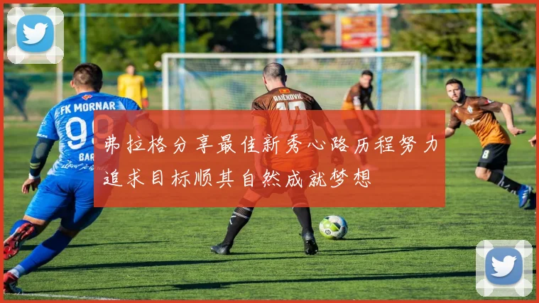 弗拉格分享最佳新秀心路历程努力追求目标顺其自然成就梦想