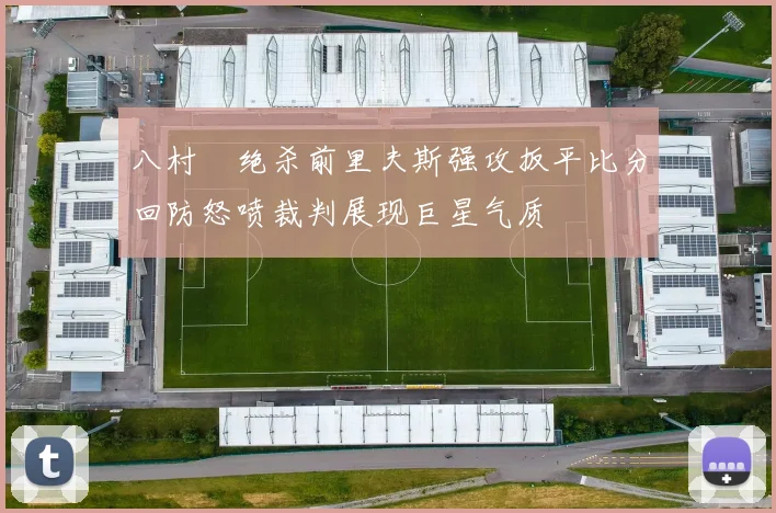 八村塁绝杀前里夫斯强攻扳平比分回防怒喷裁判展现巨星气质